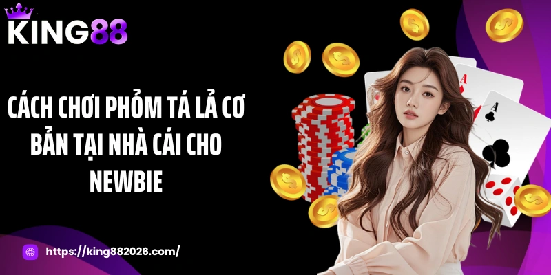 Cách chơi phỏm tá lả cơ bản tại nhà cái cho newbie