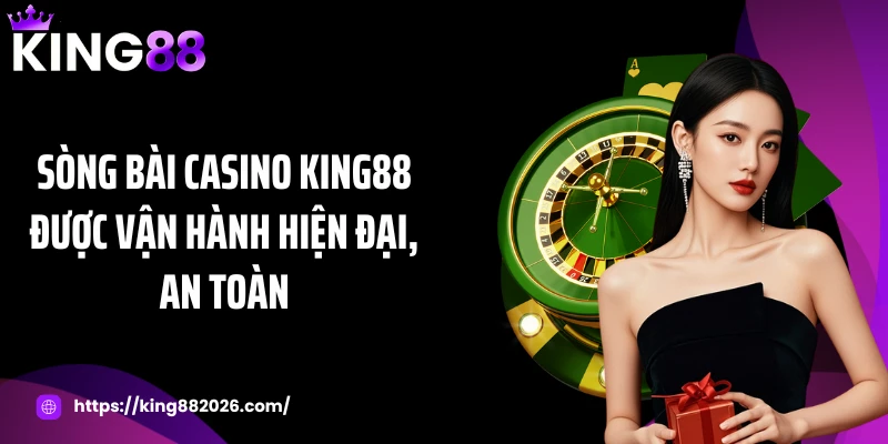 Sòng bài casino KING88 được vận hành hiện đại, an toàn